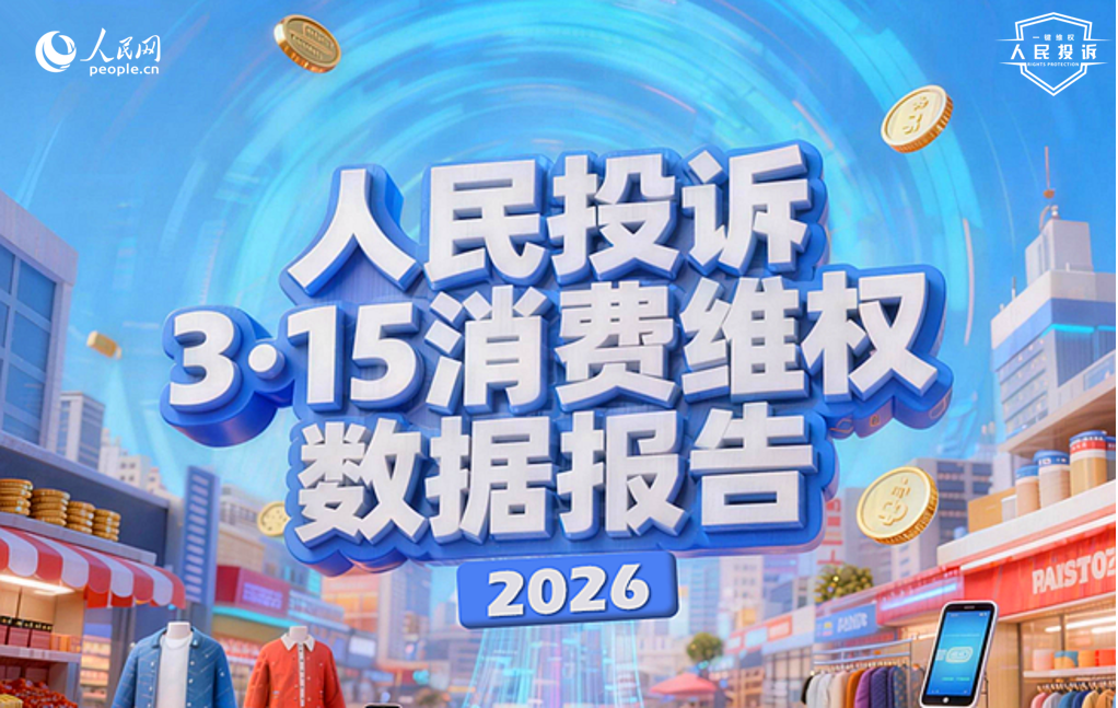 人民網(wǎng)“人民投訴”平臺(tái)發(fā)布2026年“3·15”消費(fèi)維權(quán)數(shù)據(jù)報(bào)告